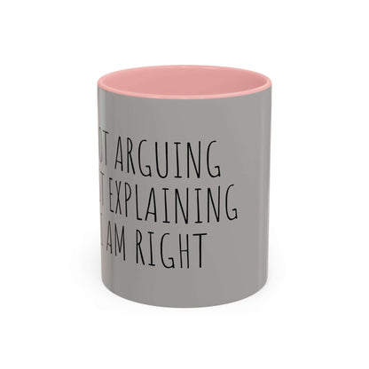 Why I am Right Coffee Mug (11oz & 15oz) with pink interior and gray exterior featuring the text "Not arguing, just explaining I am right"